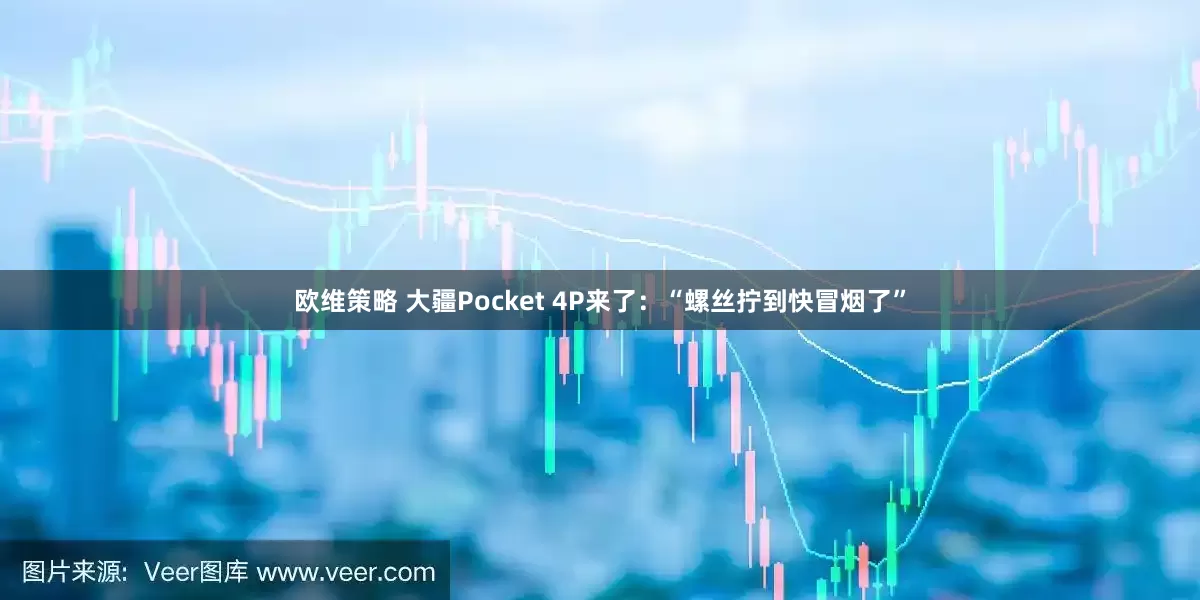 欧维策略 大疆Pocket 4P来了：“螺丝拧到快冒烟了”
